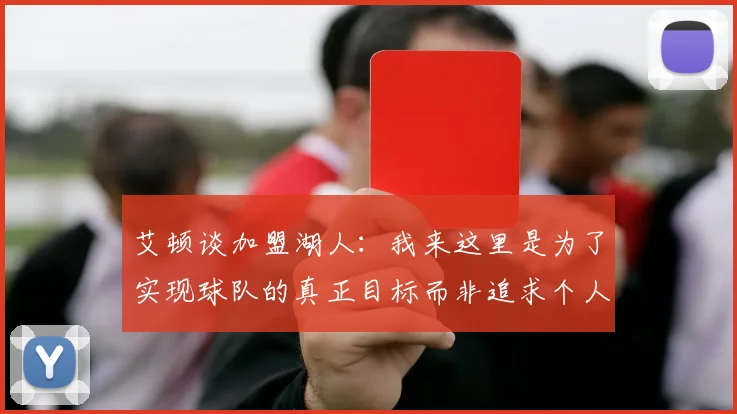 艾顿谈加盟湖人：我来这里是为了实现球队的真正目标而非追求个人数据