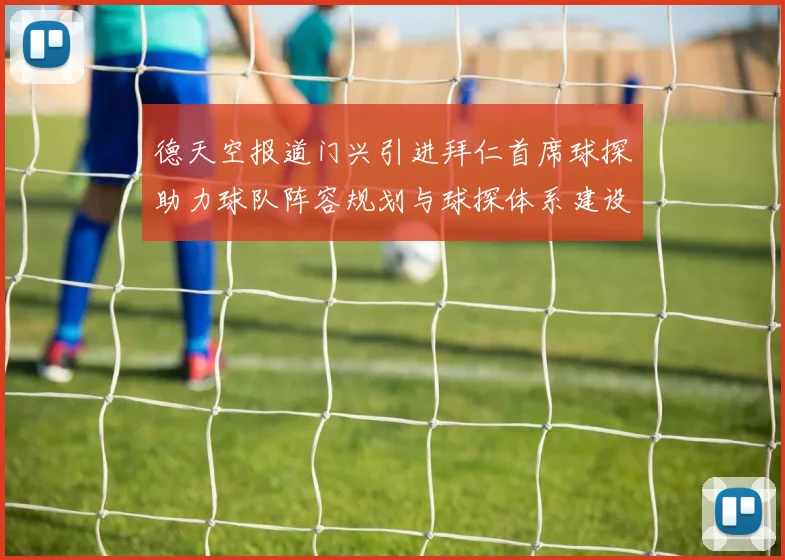 德天空报道门兴引进拜仁首席球探助力球队阵容规划与球探体系建设